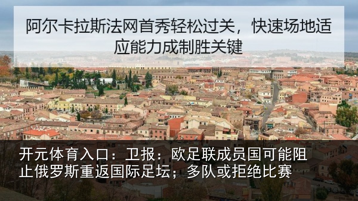 开元体育入口：卫报：欧足联成员国可能阻止俄罗斯重返国际足坛；多队或拒绝比赛